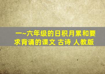 一~六年级的日积月累和要求背诵的课文 古诗 人教版